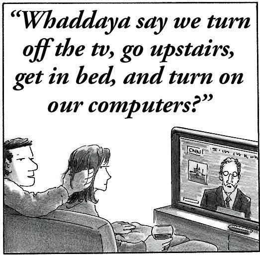 whaddya say we turn off the tv, go upstairs, get in bed, and turn on our computers?